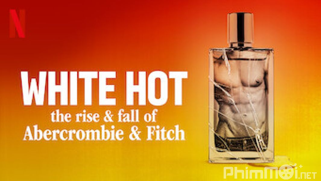 White Hot: Thăng Trầm Của Abercrombie & Fitch - White Hot: The Rise &amp;amp; Fall Of Abercrombie & Fitch